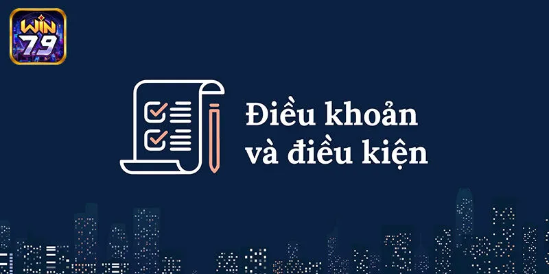 Cập nhật nội dung điều khoản và điều kiện Win79 mới nhất