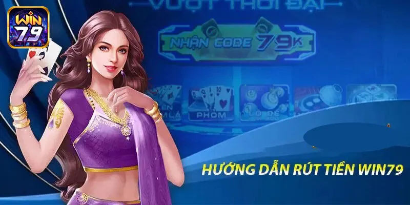 Hướng dẫn rút tiền Win79 bằng từng phương thức cụ thể