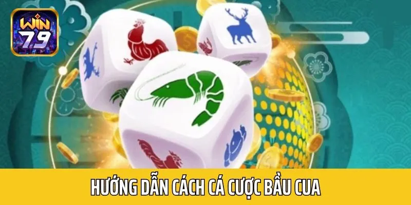 Hướng dẫn cách cá cược Bầu Cua