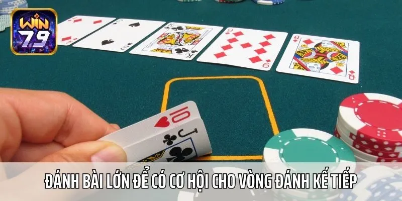 Đánh bài lớn để có cơ hội cho vòng đánh kế tiếp