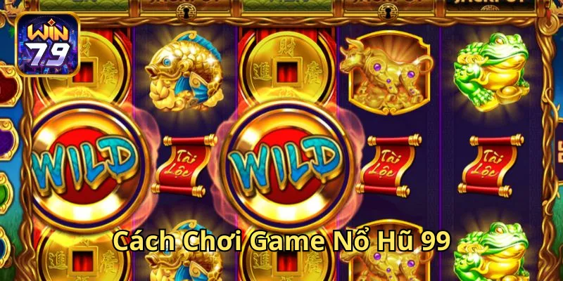 Cách Chơi Game Nổ Hũ 99 hiệu quả