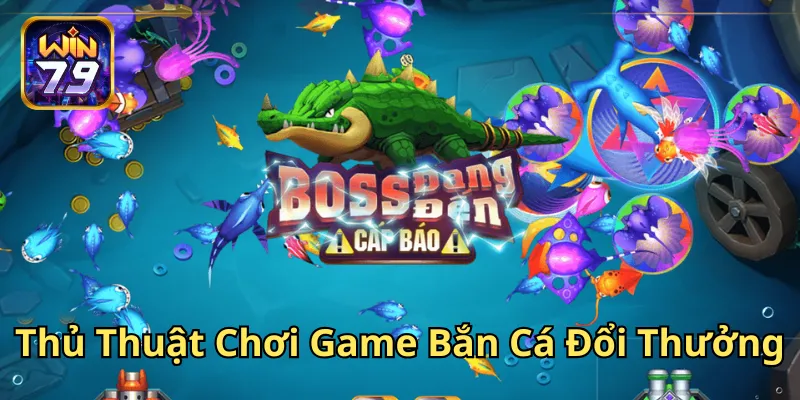 Thủ Thuật Chơi Game Bắn Cá Đổi Thưởng có dễ áp dụng