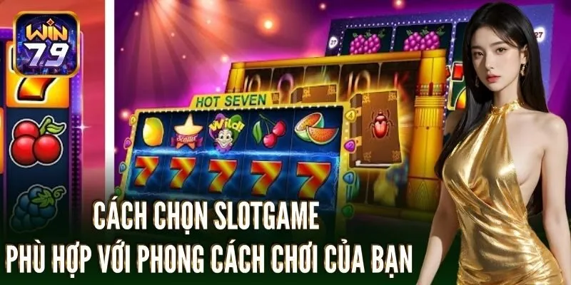 Cách chọn slotgame phù hợp với phong cách chơi của bạn
