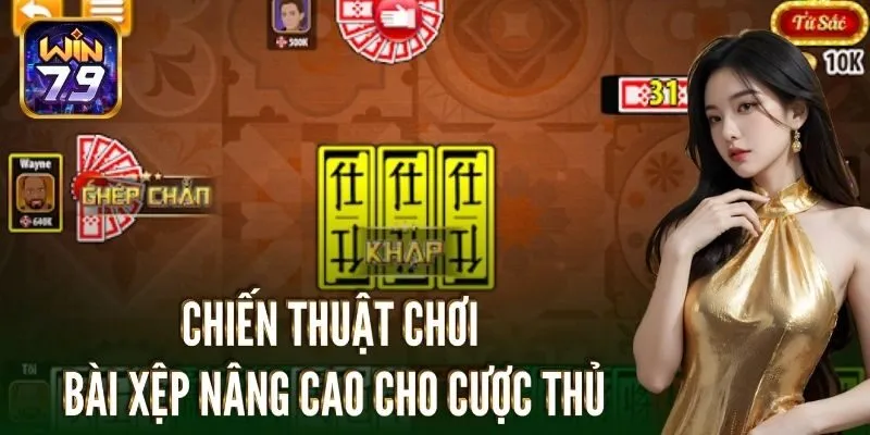 Cách chơi bài xệp: Chiến thuật nâng cao