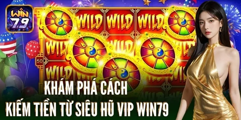 Khám phá cách kiếm tiền từ siêu hũ vip