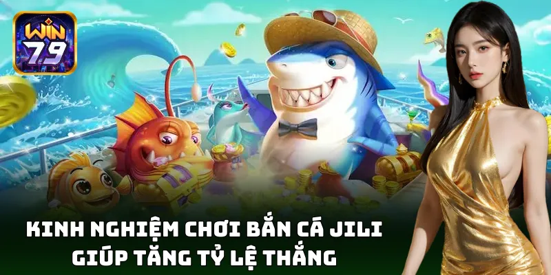 Bắn cá Jili – Mẹo chinh phục game đổi thưởng online