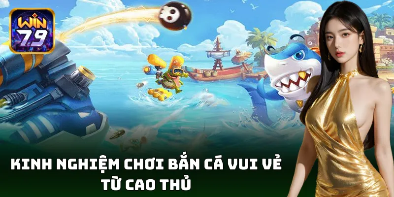 Mẹo cực đơn giản chinh phục bắn cá vui vẻ