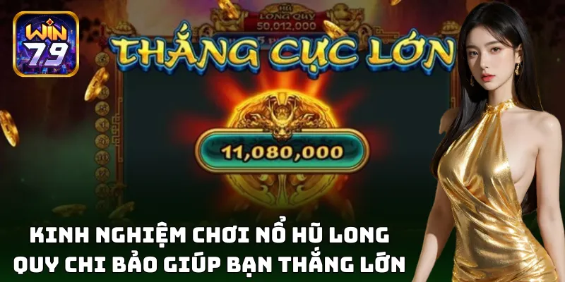 Long Quy Chi Bảo – Quay Là Trúng, Nổ Hũ Thưởng Tại Win79