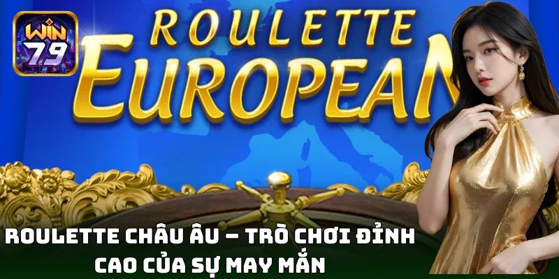Roulette Châu Âu – Trò chơi đỉnh cao của sự may mắn