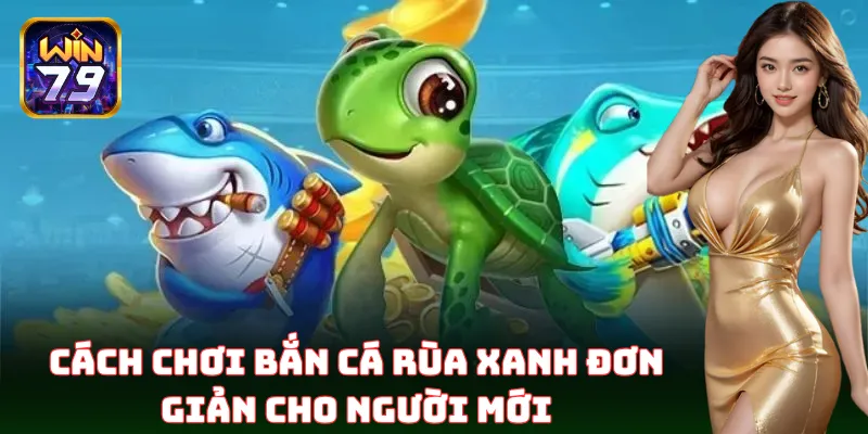 Hướng dẫn tham gia Bắn Cá Rùa Xanh siêu nhanh