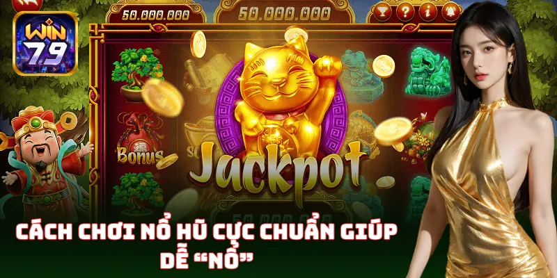 Cách Chơi Nổ Hũ – Bí Quyết Bách Chiến Bách Thắng Tại Win79