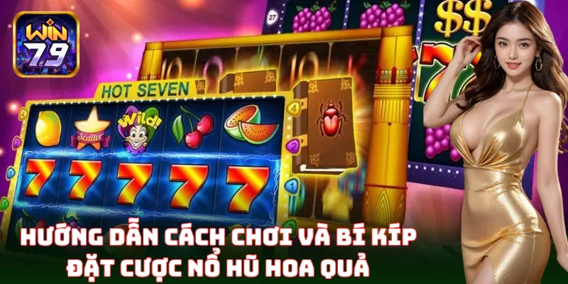 Cách chơi Nổ Hũ Hoa Quả hấp dẫn, dễ chơi, dễ trúng