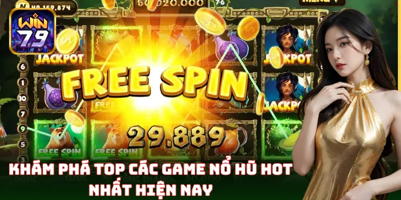 Khám phá top Các Game Nổ Hũ Hot Nhất hiện nay
