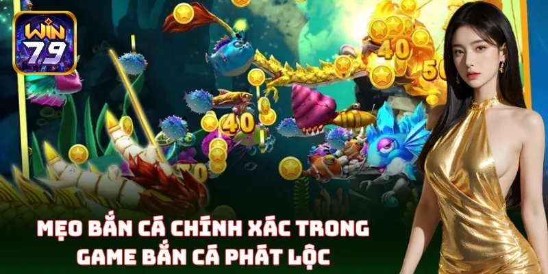 Mẹo bắn cá chính xác trong game Bắn Cá Phát Lộc