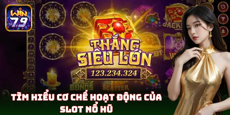 Tìm hiểu cơ chế hoạt động của slot nổ hũ