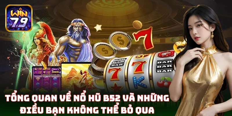 Khám phá thế giới game Nổ Hũ B52 có gì hấp dẫn