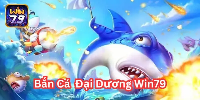 Bắn Cá Đại Dương Win79 – Săn Thưởng Đậm Cùng Cao Thủ Bắn Cá!